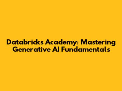 Databricks Academy: Mastering Generative AI Fundamentals