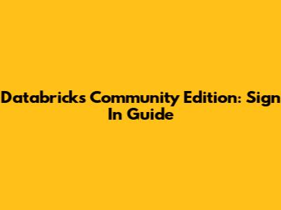 Databricks Community Edition: Sign In Guide