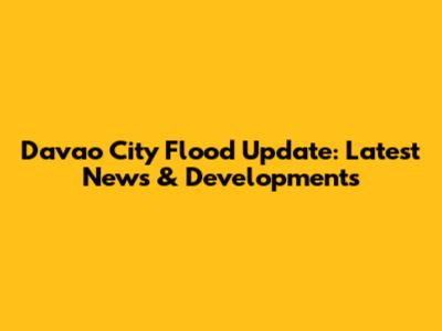 Davao City Flood Update: Latest News & Developments