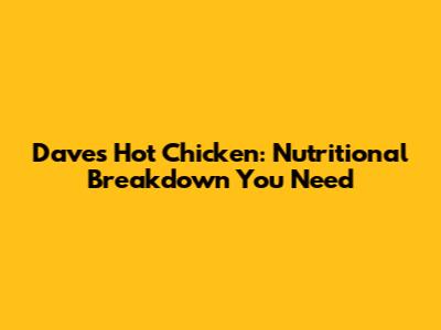 Dave's Hot Chicken: Nutritional Breakdown You Need