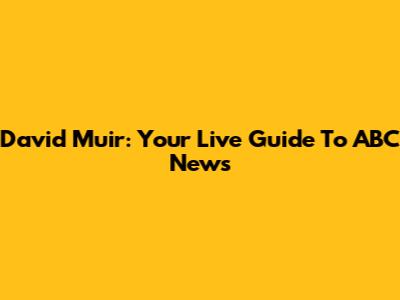 David Muir: Your Live Guide To ABC News