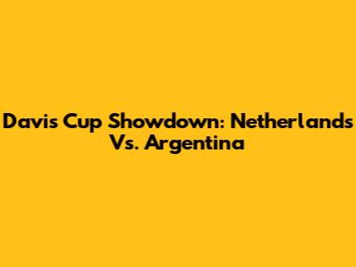 Davis Cup Showdown: Netherlands Vs. Argentina