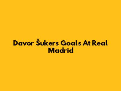 Davor Šuker's Goals At Real Madrid