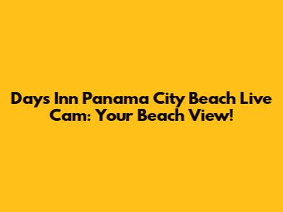 Days Inn Panama City Beach Live Cam: Your Beach View!