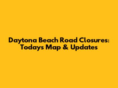Daytona Beach Road Closures: Today's Map & Updates