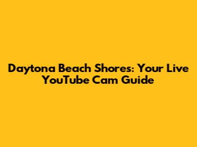 Daytona Beach Shores: Your Live YouTube Cam Guide