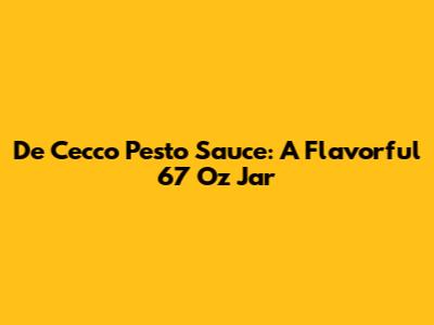 De Cecco Pesto Sauce: A Flavorful 67 Oz Jar