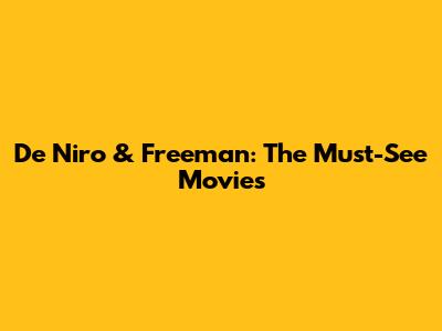 De Niro & Freeman: The Must-See Movies