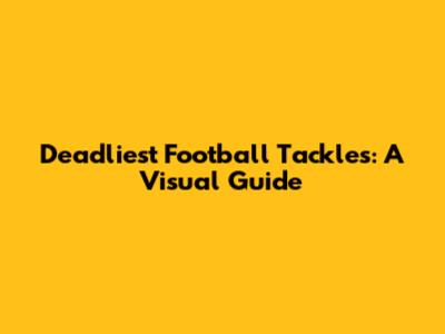 Deadliest Football Tackles: A Visual Guide