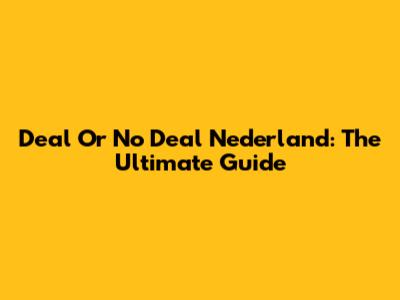 Deal Or No Deal Nederland: The Ultimate Guide