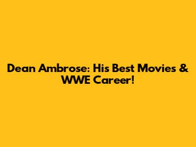 Dean Ambrose: His Best Movies & WWE Career!