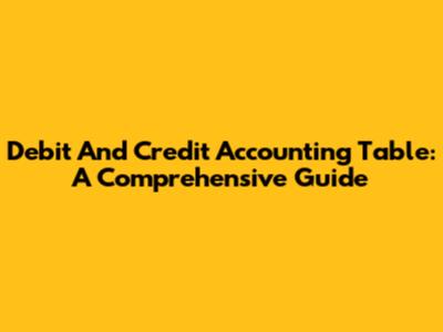 Debit And Credit Accounting Table: A Comprehensive Guide