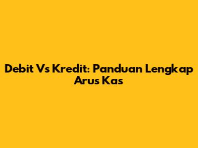 Debit Vs Kredit: Panduan Lengkap Arus Kas