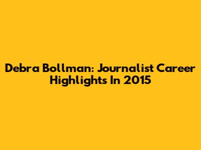Debra Bollman: Journalist Career Highlights In 2015