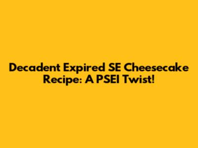 Decadent Expired SE Cheesecake Recipe: A PSEI Twist!