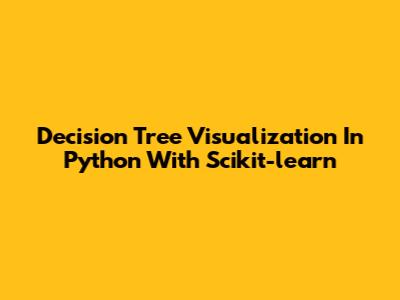 Decision Tree Visualization In Python With Scikit-learn