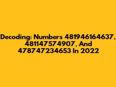 Decoding: Numbers 481946164637, 481147574907, And 478747234653 In 2022