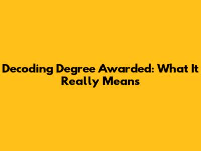 Decoding 'Degree Awarded': What It Really Means