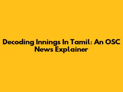 Decoding 'Innings' In Tamil: An OSC News Explainer