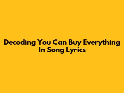 Decoding 'You Can Buy Everything' In Song Lyrics