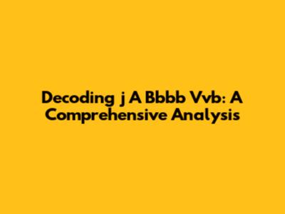 Decoding 'j A Bbbb Vvb': A Comprehensive Analysis