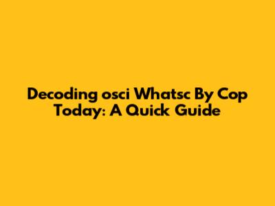 Decoding 'osci Whatsc By Cop Today': A Quick Guide