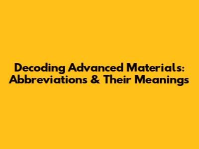 Decoding Advanced Materials: Abbreviations & Their Meanings