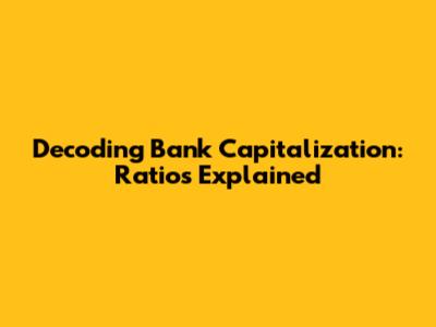 Decoding Bank Capitalization: Ratios Explained