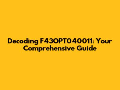 Decoding F43OPT040011: Your Comprehensive Guide