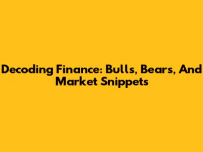 Decoding Finance: Bulls, Bears, And Market Snippets