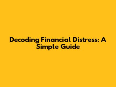 Decoding Financial Distress: A Simple Guide