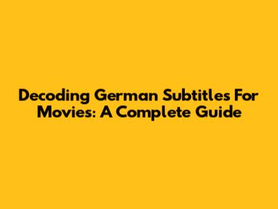 Decoding German Subtitles For Movies: A Complete Guide