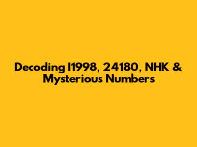 Decoding I1998, 24180, NHK & Mysterious Numbers