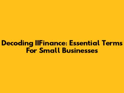 Decoding IIFinance: Essential Terms For Small Businesses