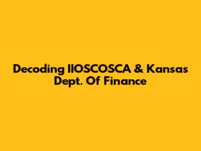 Decoding IIOSCOSCA & Kansas Dept. Of Finance