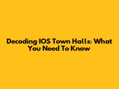 Decoding IOS Town Halls: What You Need To Know