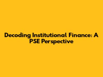 Decoding Institutional Finance: A PSE Perspective