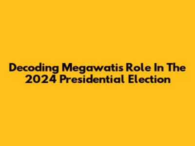 Decoding Megawati's Role In The 2024 Presidential Election