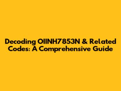Decoding OIINH7853N & Related Codes: A Comprehensive Guide