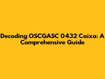 Decoding OSCGASC 0432 Caixa: A Comprehensive Guide