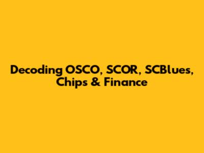 Decoding OSCO, SCOR, SCBlues, Chips & Finance