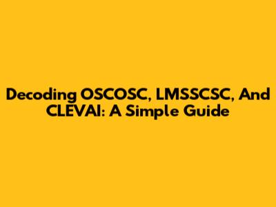 Decoding OSCOSC, LMSSCSC, And CLEVAI: A Simple Guide
