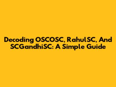 Decoding OSCOSC, RahulSC, And SCGandhiSC: A Simple Guide