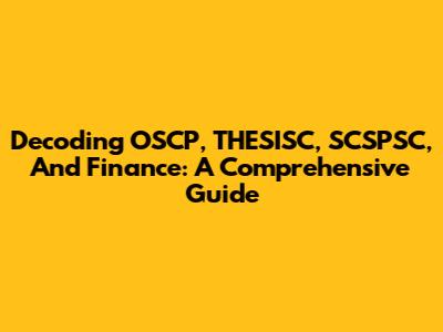 Decoding OSCP, THESISC, SCSPSC, And Finance: A Comprehensive Guide