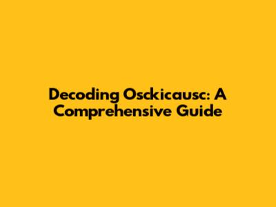 Decoding Osckicausc: A Comprehensive Guide