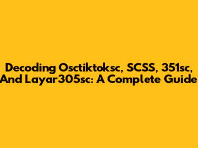 Decoding Osctiktoksc, SCSS, 351sc, And Layar305sc: A Complete Guide