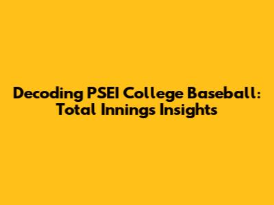 Decoding PSEI College Baseball: Total Innings Insights