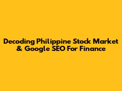 Decoding Philippine Stock Market & Google SEO For Finance