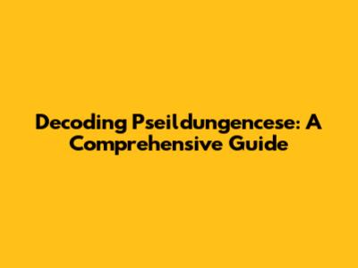 Decoding Pseildungencese: A Comprehensive Guide