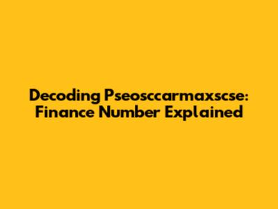 Decoding Pseosccarmaxscse: Finance Number Explained